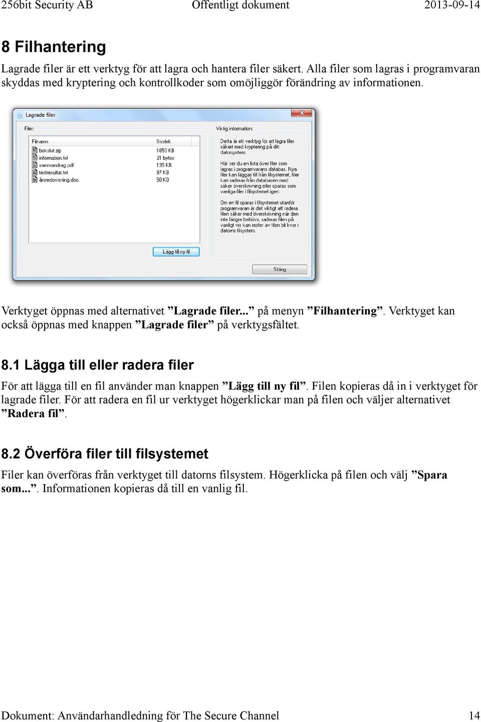 Verktyget kan också öppnas med knappen Lagrade filer på verktygsfältet. 8.1 Lägga till eller radera filer För att lägga till en fil använder man knappen Lägg till ny fil.