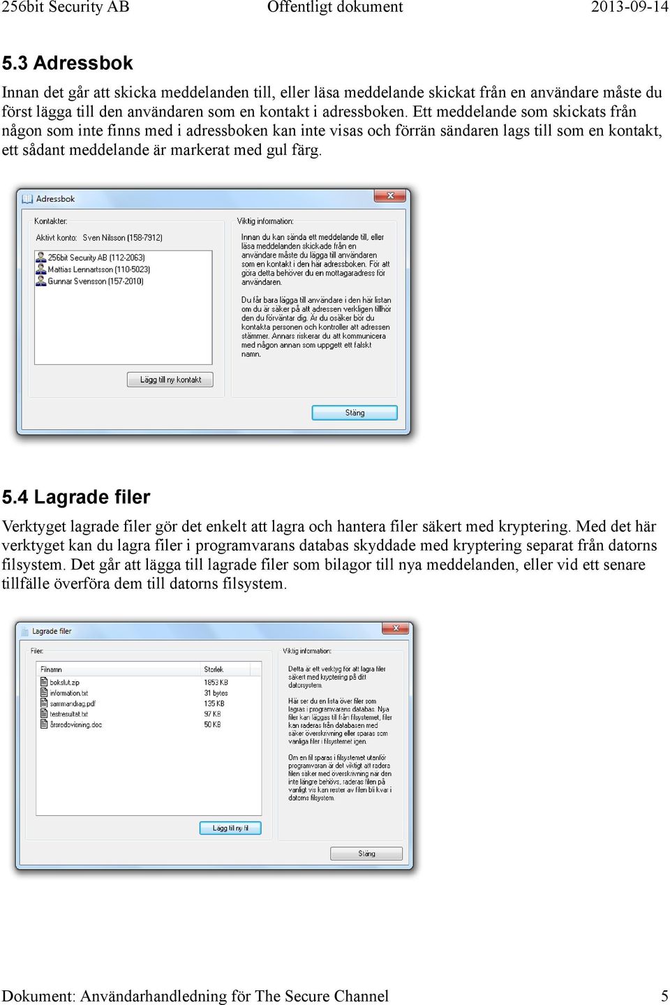 5.4 Lagrade filer Verktyget lagrade filer gör det enkelt att lagra och hantera filer säkert med kryptering.