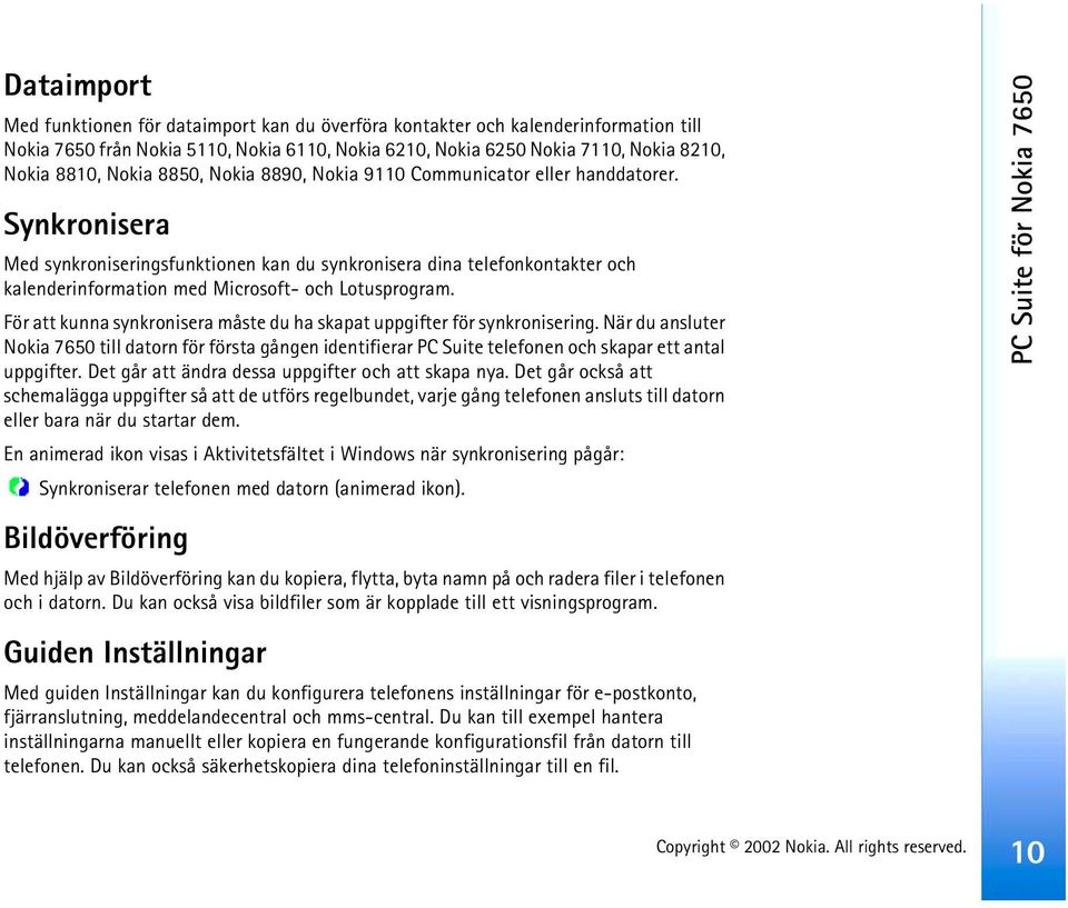 Synkronisera Med synkroniseringsfunktionen kan du synkronisera dina telefonkontakter och kalenderinformation med Microsoft- och Lotusprogram.