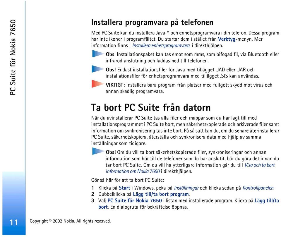 Installationspaket kan tas emot som mms, som bifogad fil, via Bluetooth eller infraröd anslutning och laddas ned till telefonen. Obs! Endast installationsfiler för Java med tillägget.jad eller.