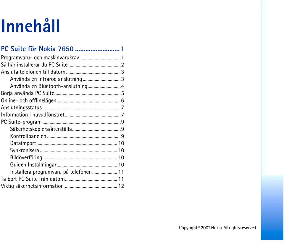 ..7 Information i huvudfönstret...7 PC Suite-program...9 Säkerhetskopiera/återställa...9 Kontrollpanelen...9 Dataimport... 10 Synkronisera.