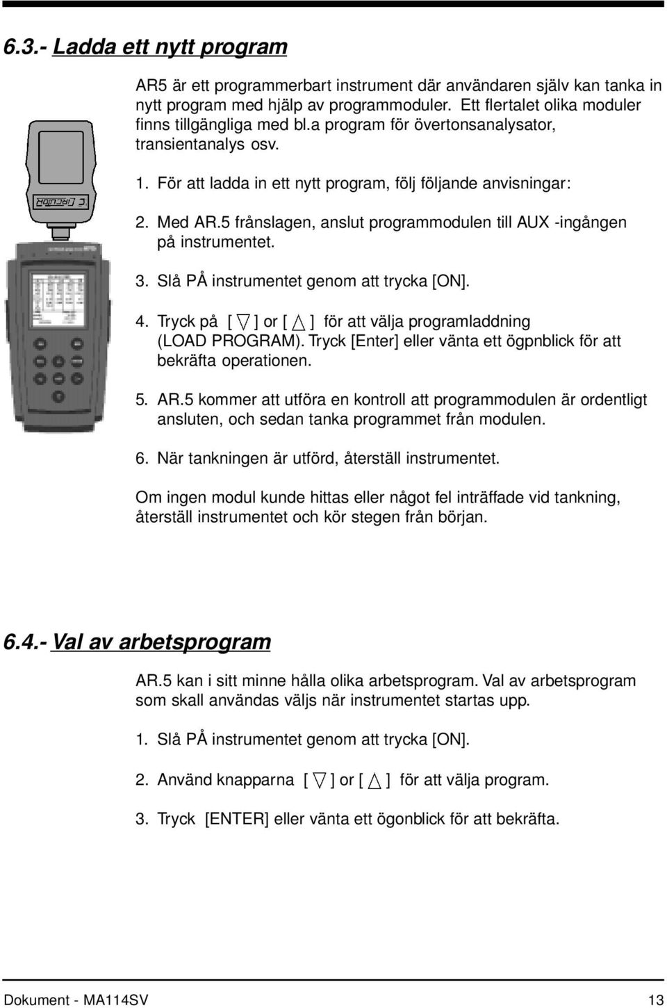 5 frånslagen, anslut programmodulen till AUX -ingången på instrumentet. 3. Slå PÅ instrumentet genom att trycka [ON]. 4. Tryck på [ ] or [ ] för att välja programladdning (LOAD PROGRAM).