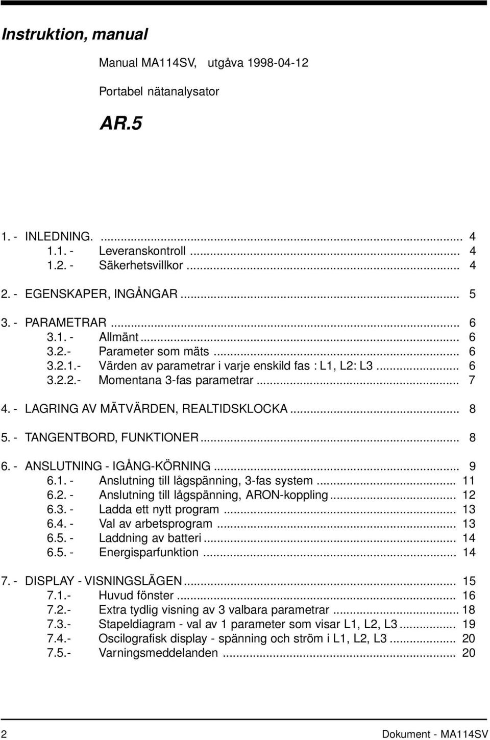 - LAGRING AV MÄTVÄRDEN, REALTIDSKLOCKA... 8 5. - TANGENTBORD, FUNKTIONER... 8 6. - ANSLUTNING - IGÅNG-KÖRNING... 9 6.1. - Anslutning till lågspänning, 3-fas system... 11 6.2.