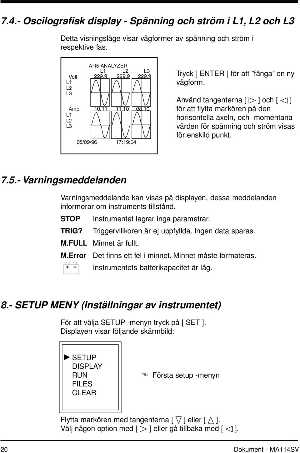 - Varningsmeddelanden Varningsmeddelande kan visas på displayen, dessa meddelanden informerar om instruments tillstånd. STOP Instrumentet lagrar inga parametrar. TRIG?