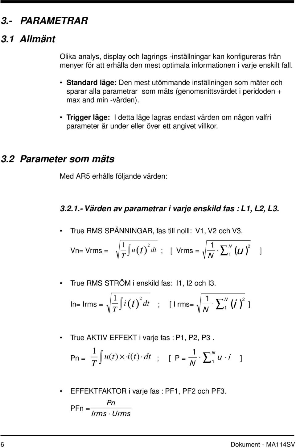 Trigger läge: I detta läge lagras endast värden om någon valfri parameter är under eller över ett angivet villkor. 3.2 Parameter som mäts Med AR5 erhålls följande värden: 3.2.1.