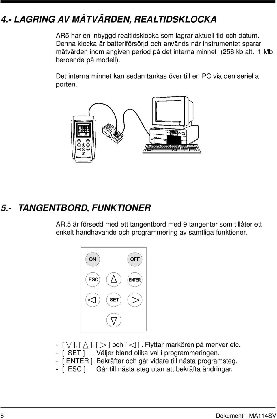 Det interna minnet kan sedan tankas över till en PC via den seriella porten. 5.- TANGENTBORD, FUNKTIONER AR.