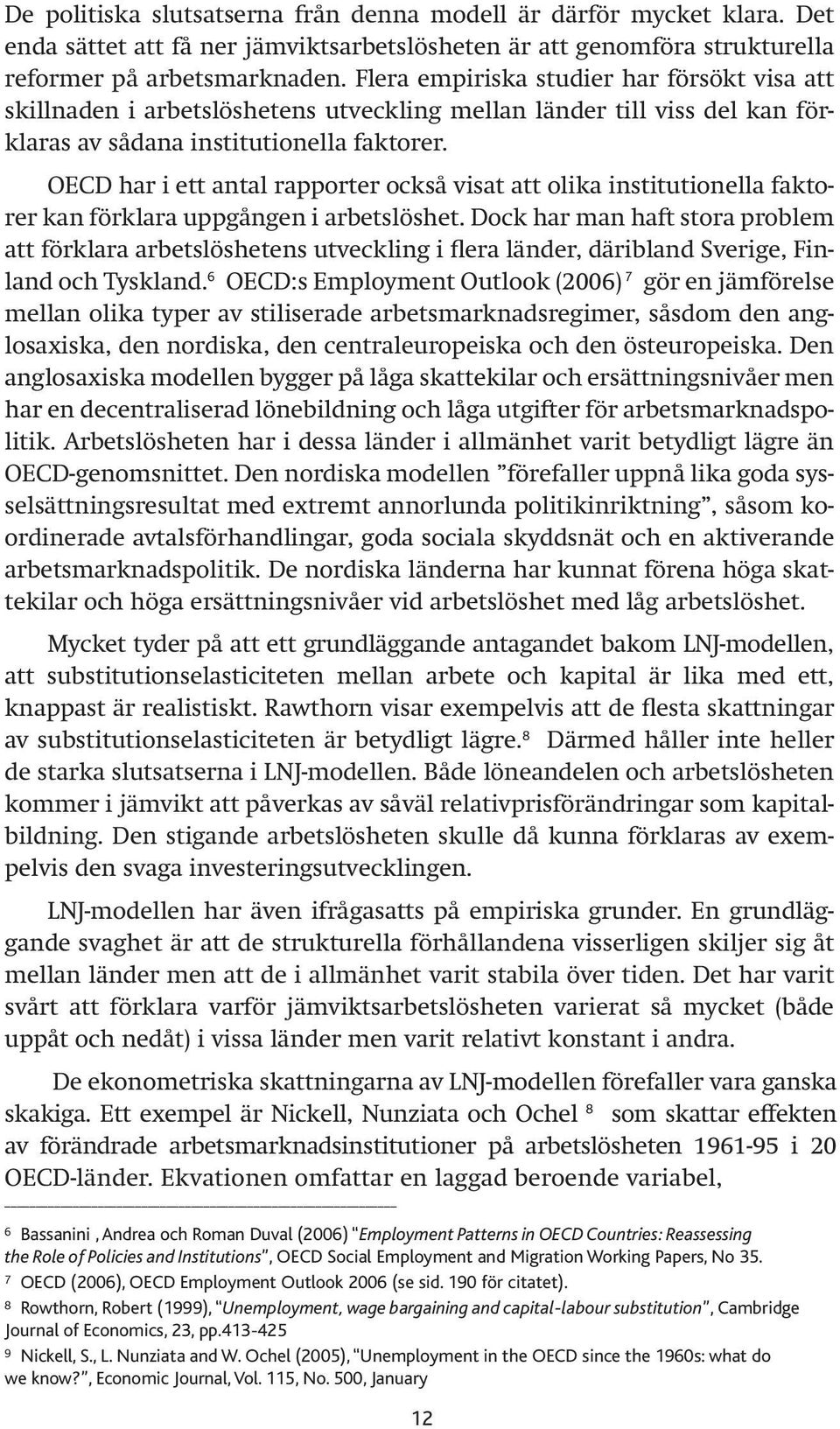 OECD har i ett antal rapporter också visat att olika institutionella faktorer kan förklara uppgången i arbetslöshet.