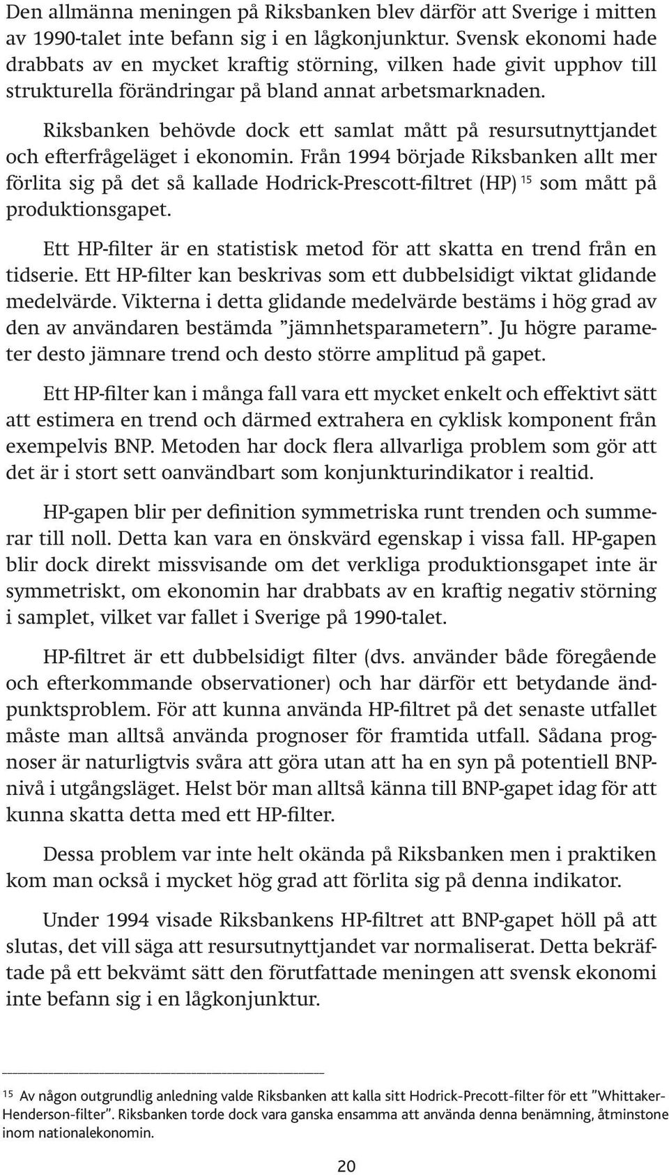 Riksbanken behövde dock ett samlat mått på resursutnyttjandet och efterfrågeläget i ekonomin.