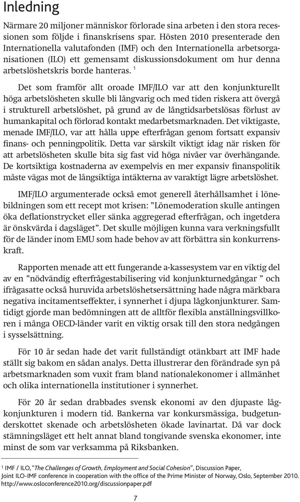 1 Det som framför allt oroade IMF/ILO var att den konjunkturellt höga arbetslösheten skulle bli långvarig och med tiden riskera att övergå i strukturell arbetslöshet, på grund av de