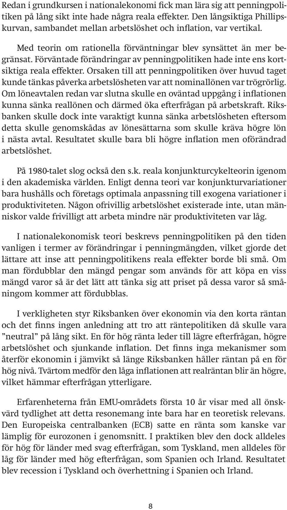 Förväntade förändringar av penningpolitiken hade inte ens kortsiktiga reala effekter.