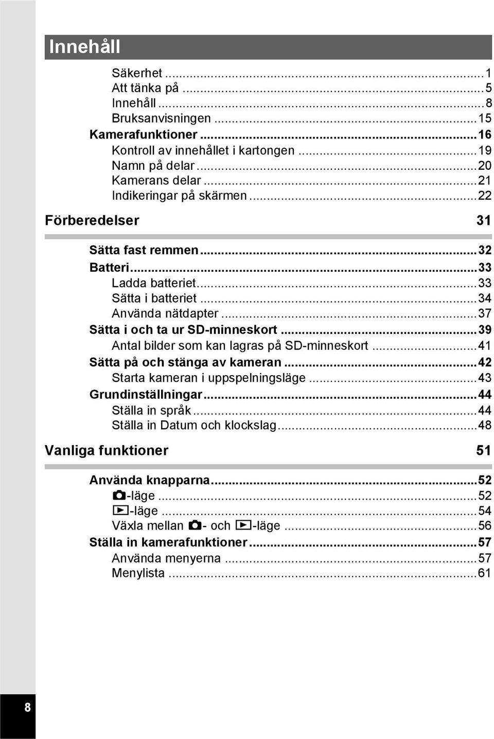 ..39 Antal bilder som kan lagras på SD-minneskort...41 Sätta på och stänga av kameran...42 Starta kameran i uppspelningsläge...43 Grundinställningar...44 Ställa in språk.