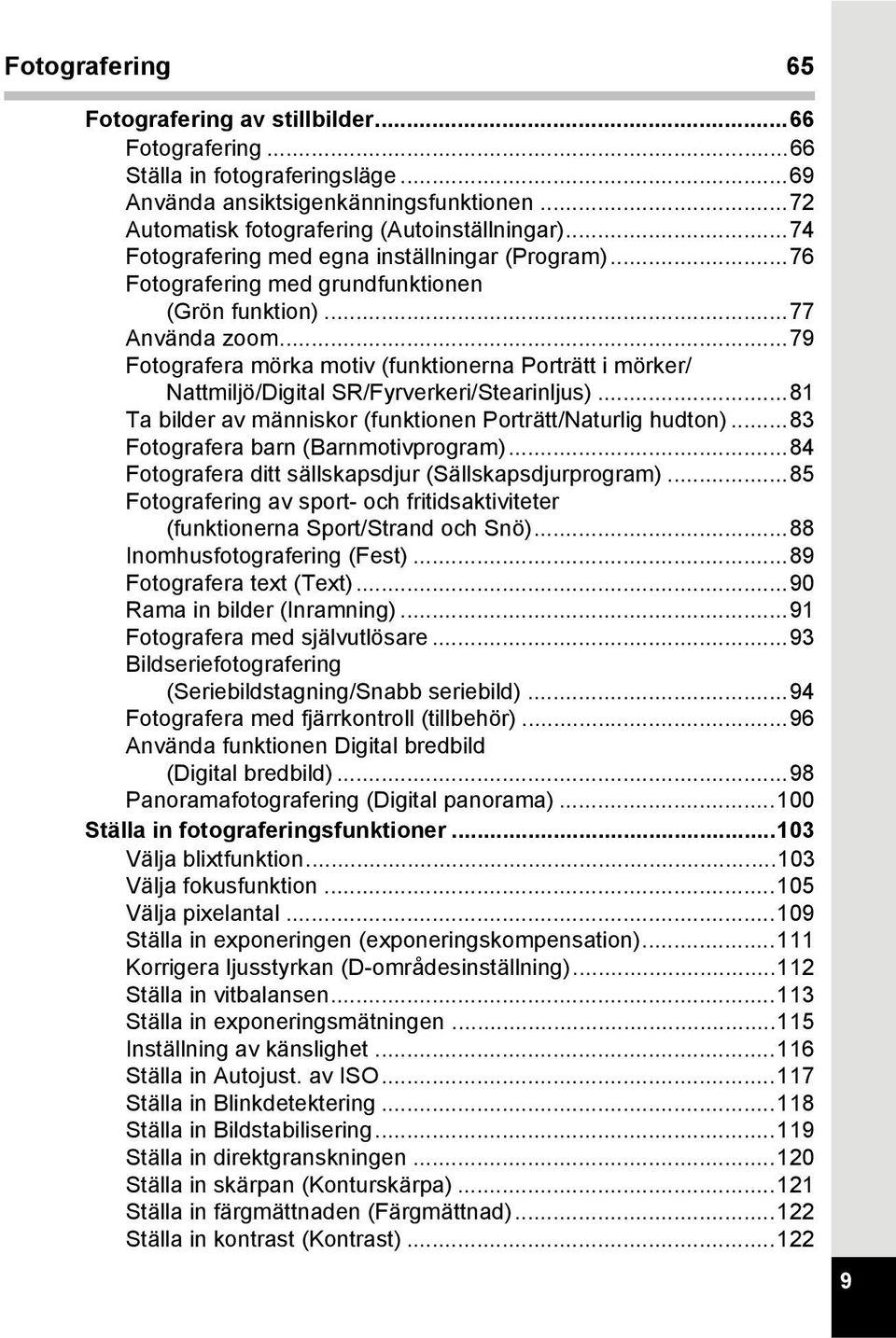 ..79 Fotografera mörka motiv (funktionerna Porträtt i mörker/ Nattmiljö/Digital SR/Fyrverkeri/Stearinljus)...81 Ta bilder av människor (funktionen Porträtt/Naturlig hudton).