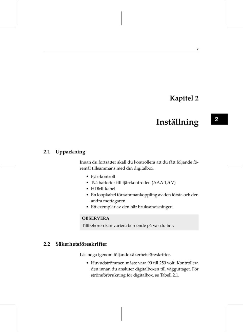 exemplar av den här bruksanvisningen OBSERVERA Tillbehören kan variera beroende på var du bor 22 Säkerhetsföreskrifter Läs noga igenom följande