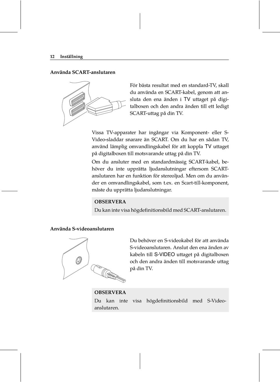 uttaget på digitalboxen till motsvarande uttag på din TV Om du ansluter med en standardmässig SCART-kabel, behöver du inte upprätta ljudanslutningar eftersom SCARTanslutaren har en funktion för