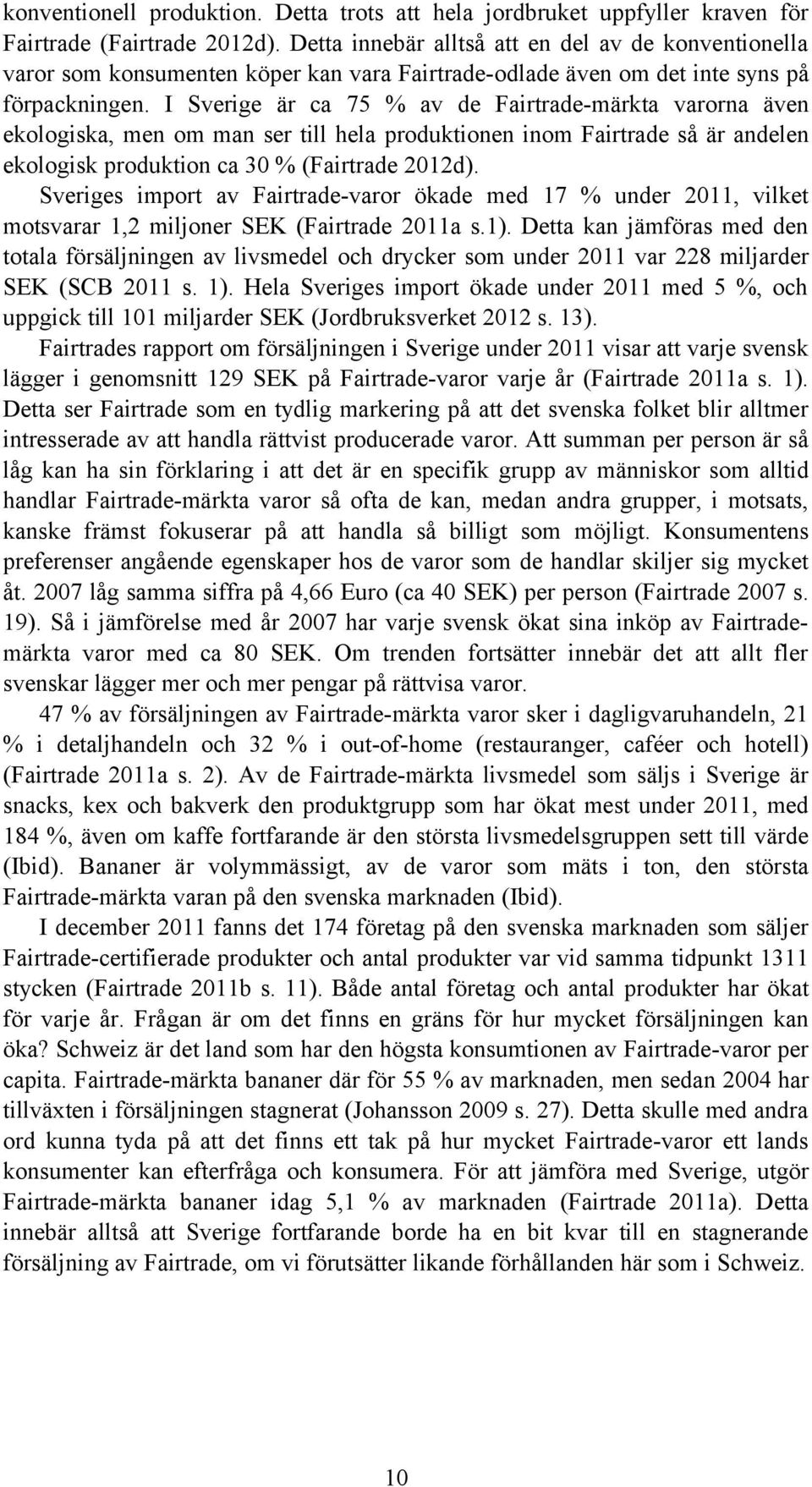 I Sverige är ca 75 % av de Fairtrade-märkta varorna även ekologiska, men om man ser till hela produktionen inom Fairtrade så är andelen ekologisk produktion ca 30 % (Fairtrade 2012d).