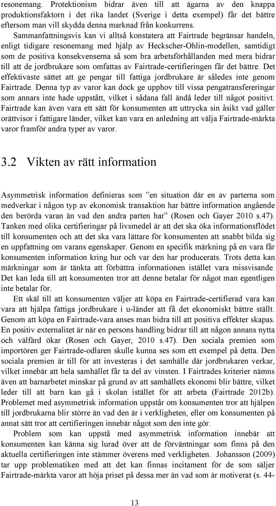 Sammanfattningsvis kan vi alltså konstatera att Fairtrade begränsar handeln, enligt tidigare resonemang med hjälp av Heckscher-Ohlin-modellen, samtidigt som de positiva konsekvenserna så som bra