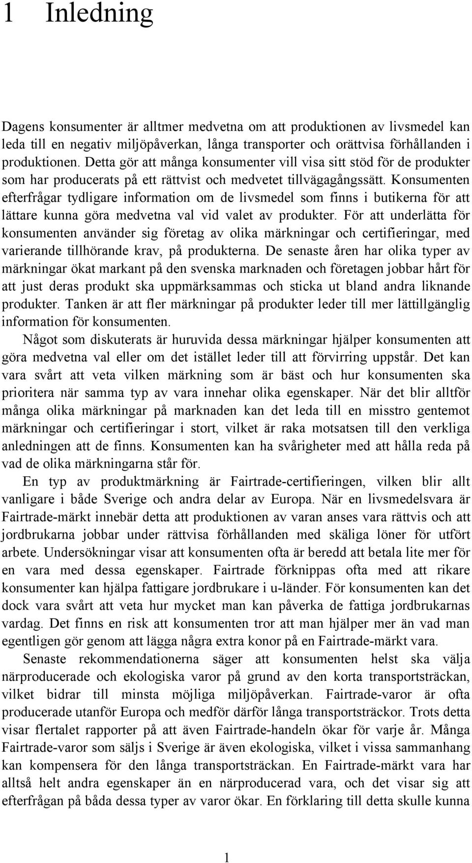 Konsumenten efterfrågar tydligare information om de livsmedel som finns i butikerna för att lättare kunna göra medvetna val vid valet av produkter.