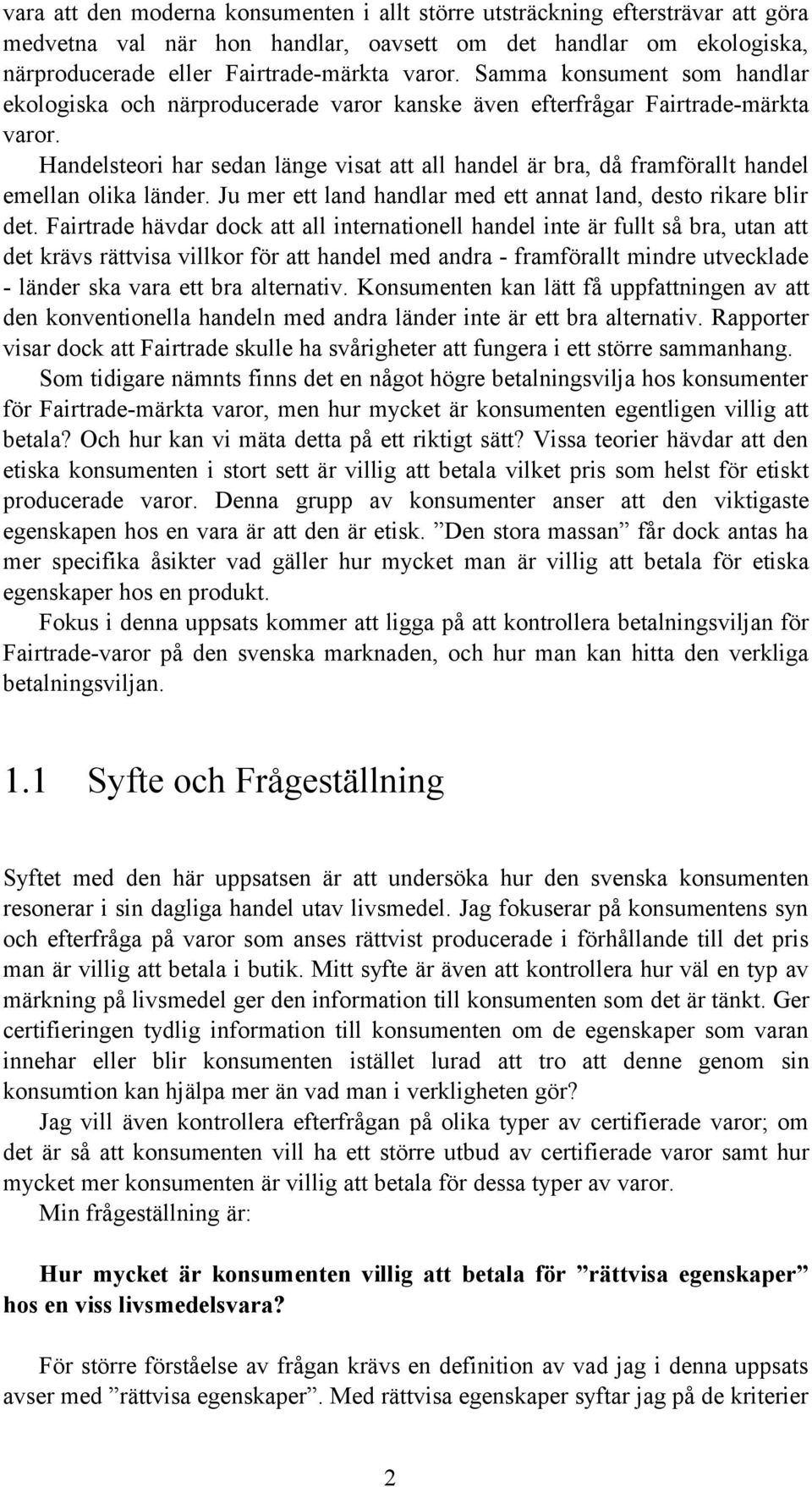 Handelsteori har sedan länge visat att all handel är bra, då framförallt handel emellan olika länder. Ju mer ett land handlar med ett annat land, desto rikare blir det.