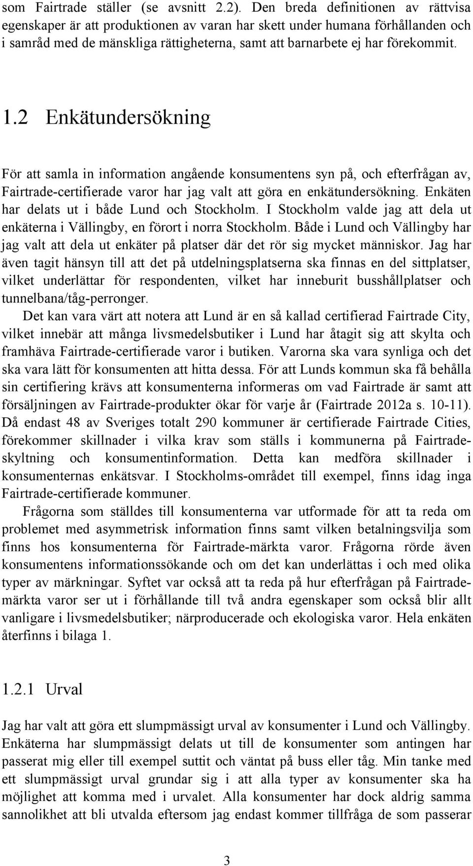 2 Enkätundersökning För att samla in information angående konsumentens syn på, och efterfrågan av, Fairtrade-certifierade varor har jag valt att göra en enkätundersökning.