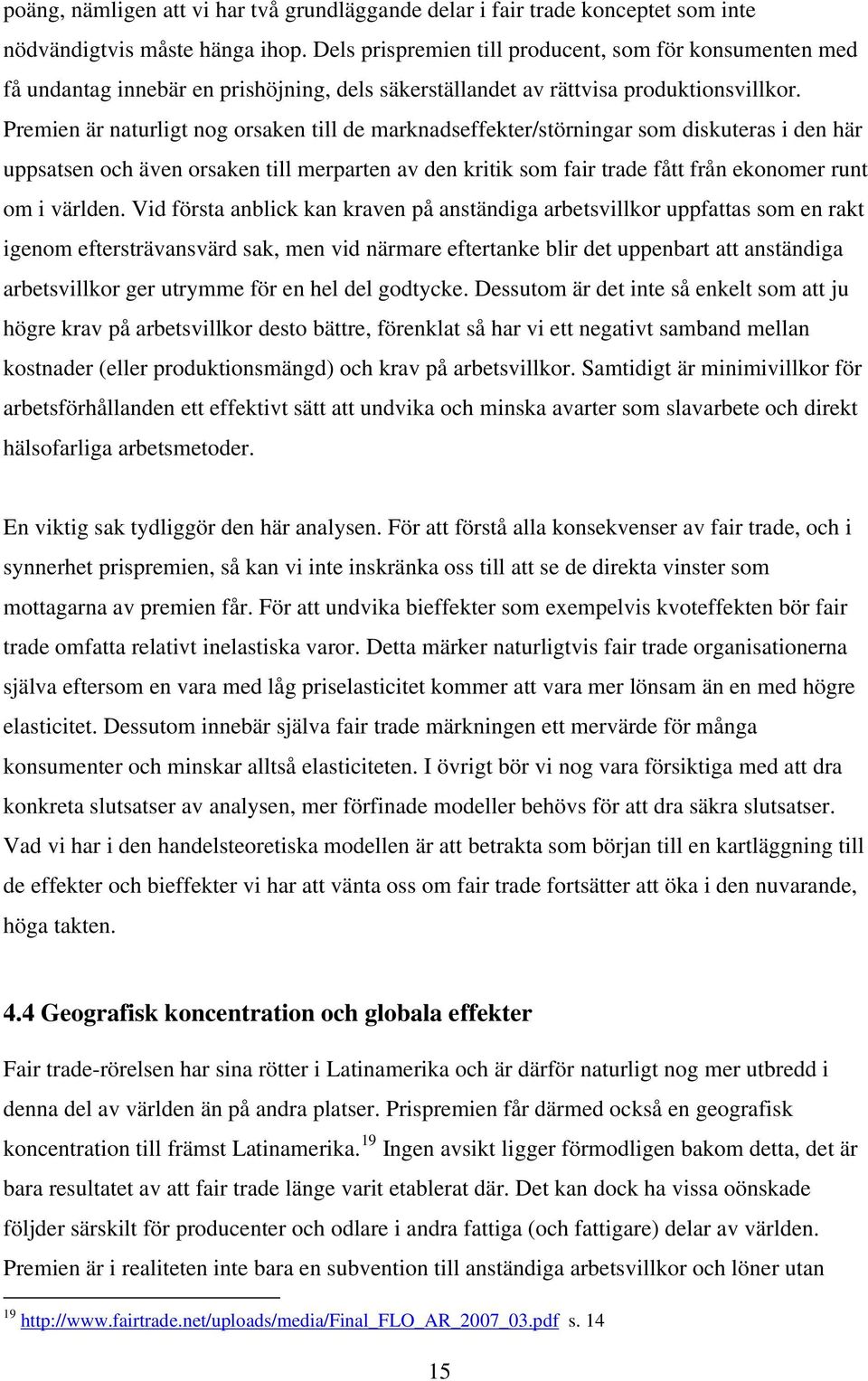 Premien är naturligt nog orsaken till de marknadseffekter/störningar som diskuteras i den här uppsatsen och även orsaken till merparten av den kritik som fair trade fått från ekonomer runt om i