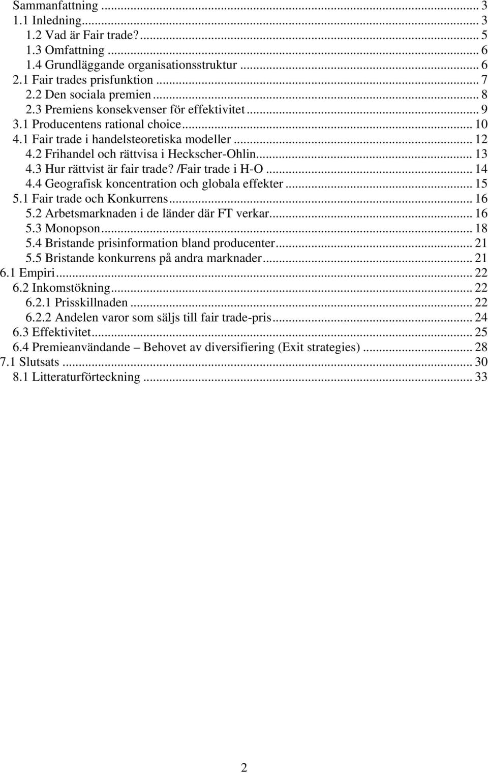 3 Hur rättvist är fair trade? /Fair trade i H-O... 14 4.4 Geografisk koncentration och globala effekter... 15 5.1 Fair trade och Konkurrens... 16 5.2 Arbetsmarknaden i de länder där FT verkar... 16 5.3 Monopson.