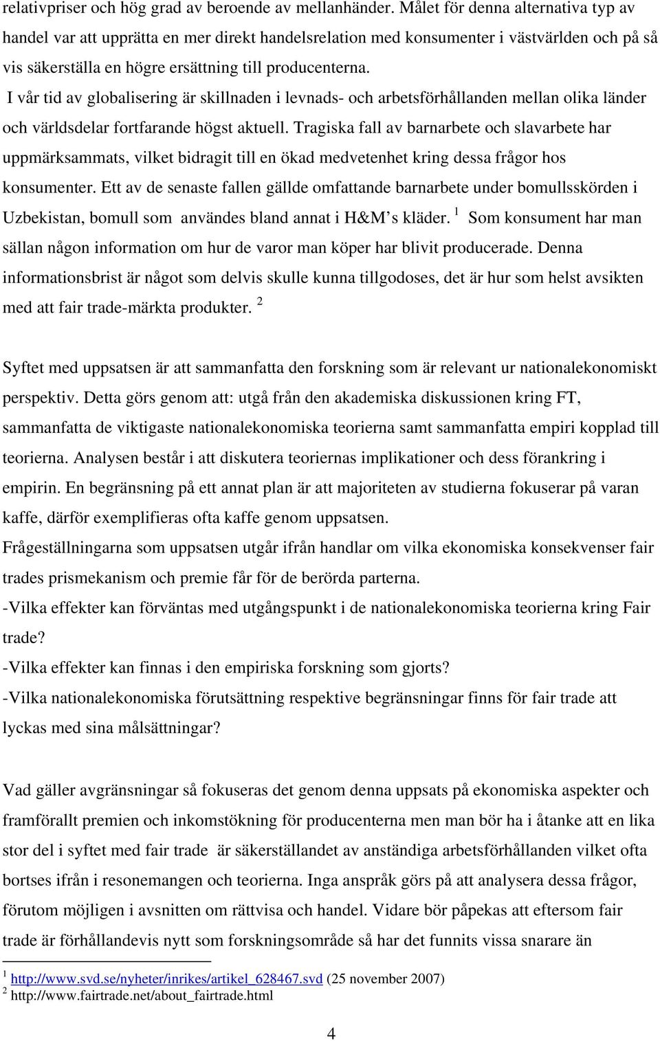 I vår tid av globalisering är skillnaden i levnads- och arbetsförhållanden mellan olika länder och världsdelar fortfarande högst aktuell.