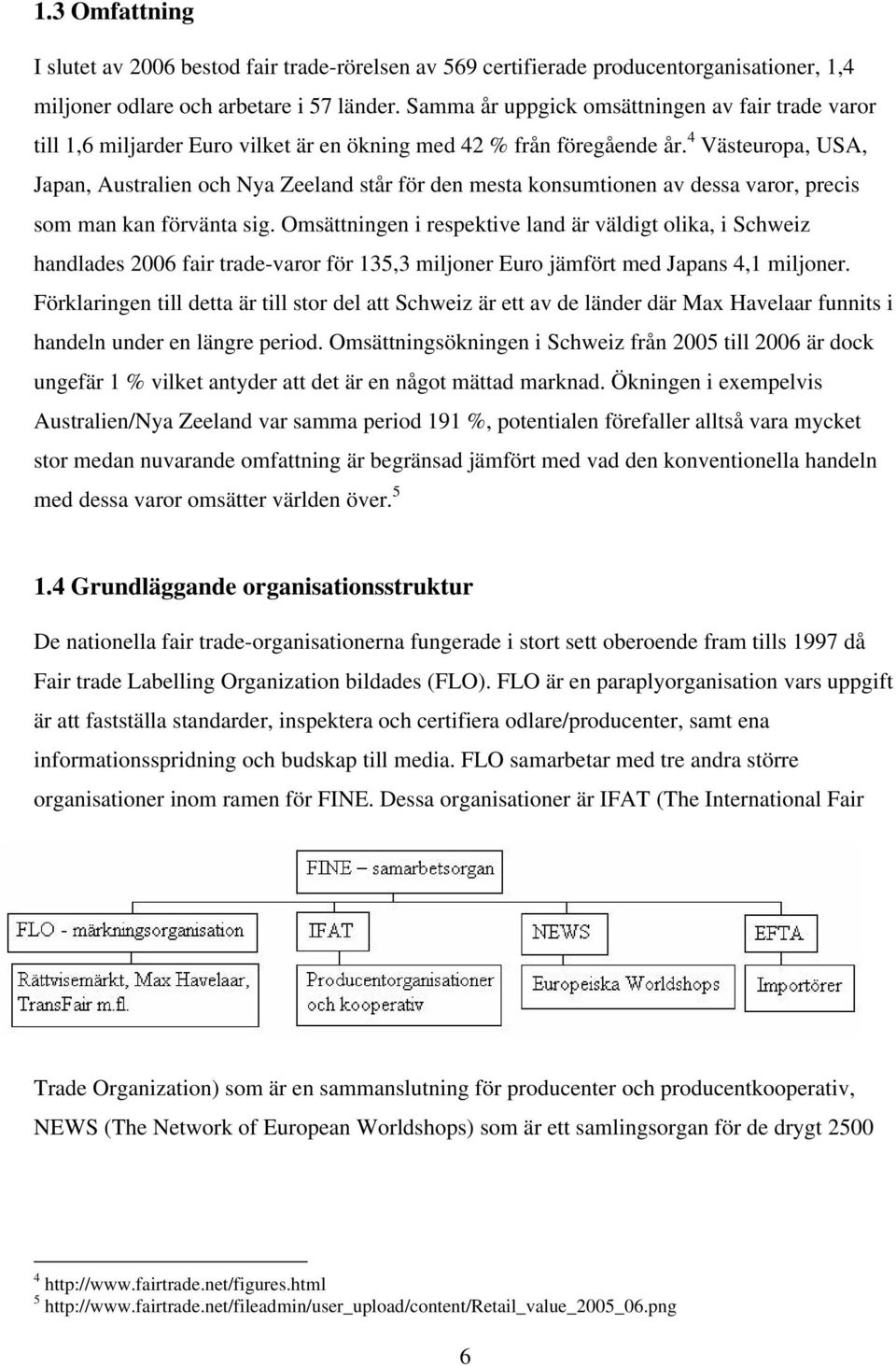 4 Västeuropa, USA, Japan, Australien och Nya Zeeland står för den mesta konsumtionen av dessa varor, precis som man kan förvänta sig.