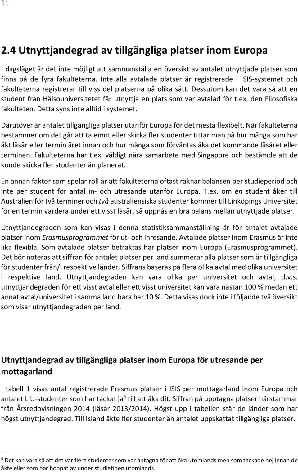 Dessutom kan det vara så att en student från Hälsouniversitetet får utnyttja en plats som var avtalad för t.ex. den Filosofiska fakulteten. Detta syns inte alltid i systemet.