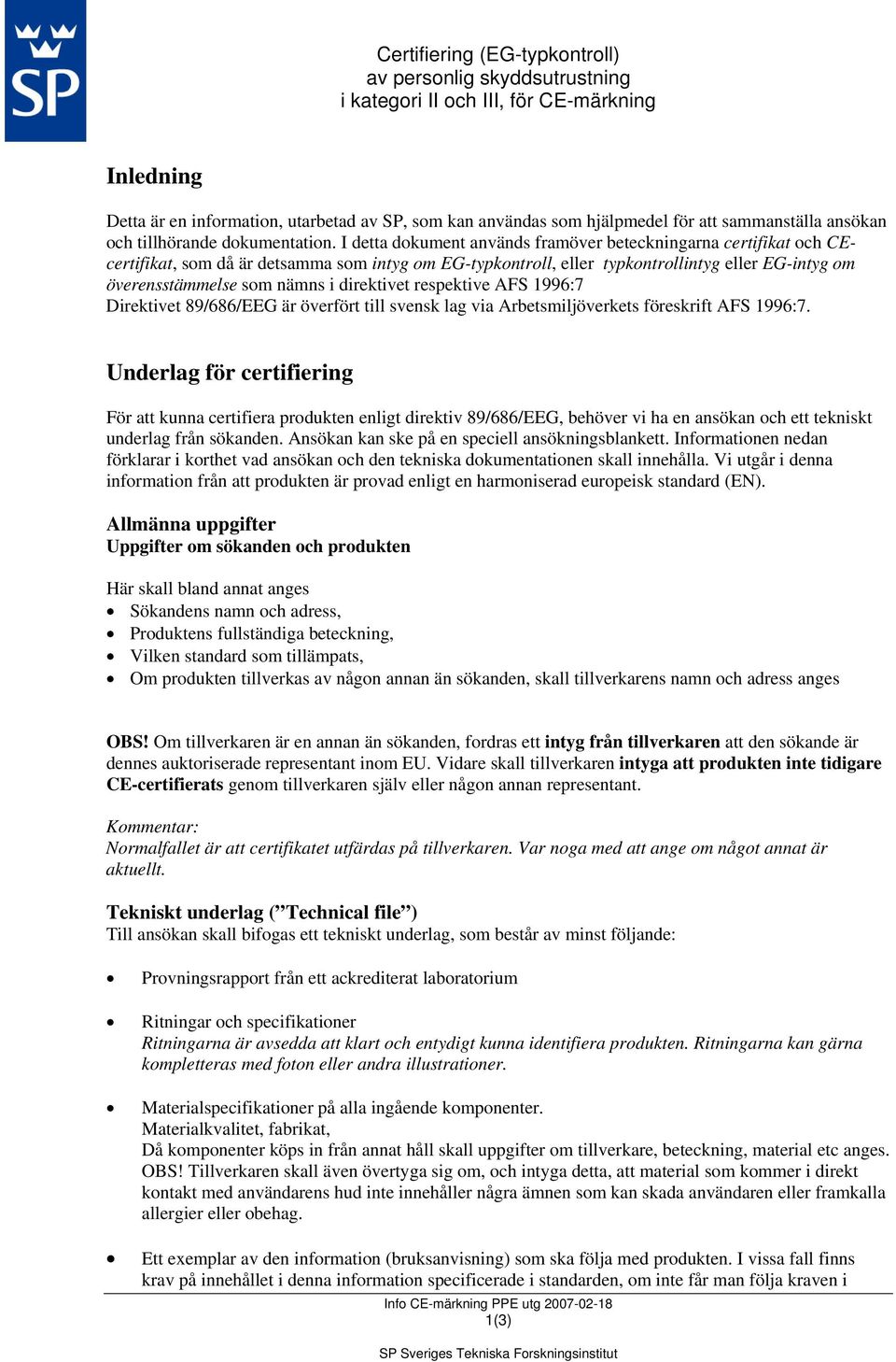 I detta dokument används framöver beteckningarna certifikat och CEcertifikat, som då är detsamma som intyg om EG-typkontroll, eller typkontrollintyg eller EG-intyg om överensstämmelse som nämns i