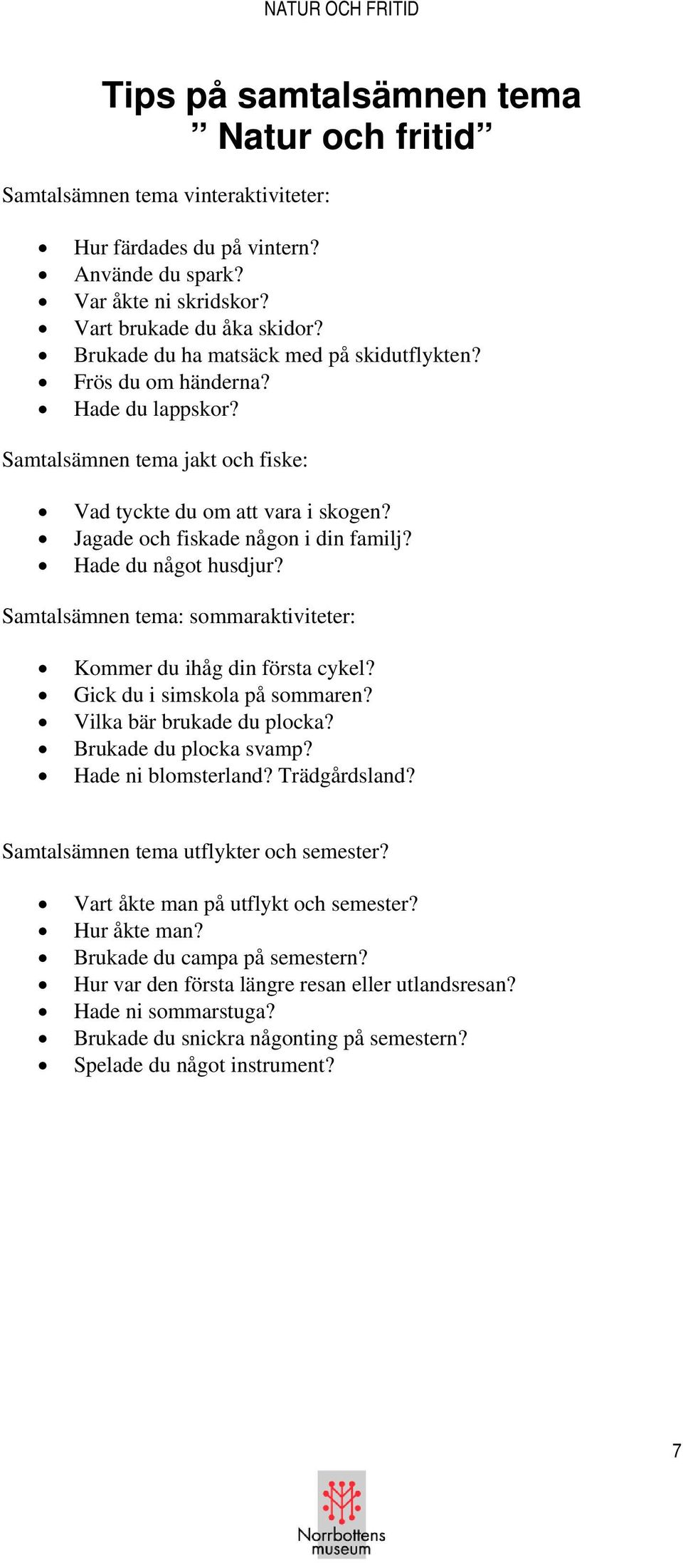 Hade du något husdjur? Samtalsämnen tema: sommaraktiviteter: Kommer du ihåg din första cykel? Gick du i simskola på sommaren? Vilka bär brukade du plocka? Brukade du plocka svamp?