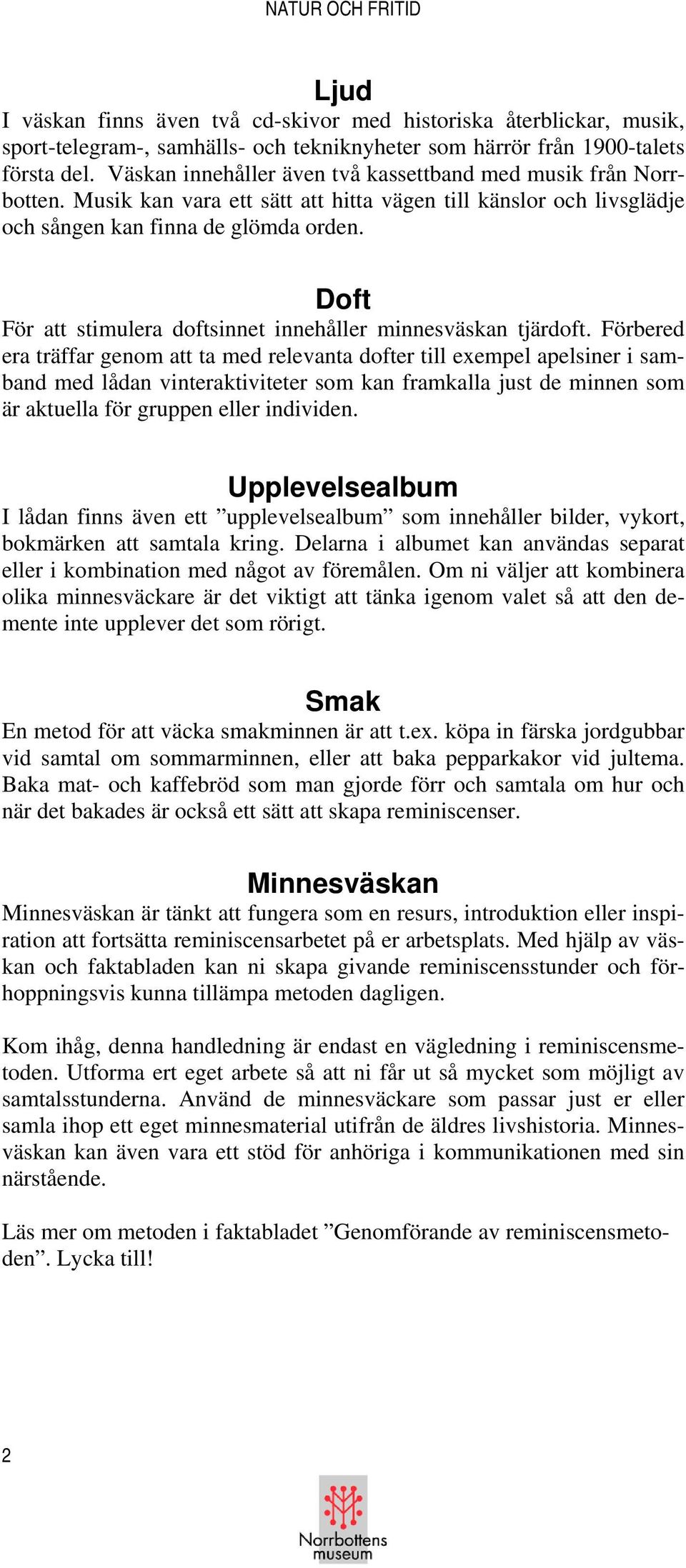 Doft För att stimulera doftsinnet innehåller minnesväskan tjärdoft.