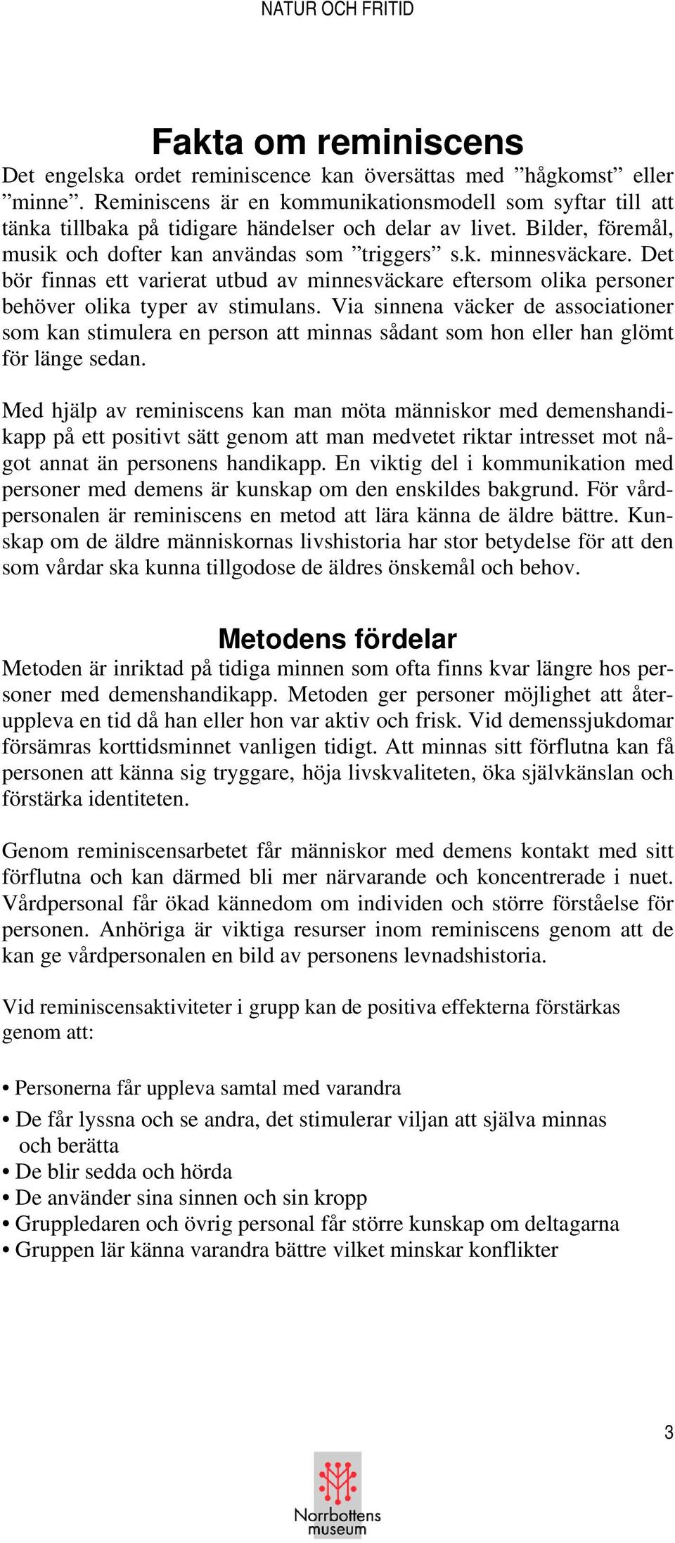 Det bör finnas ett varierat utbud av minnesväckare eftersom olika personer behöver olika typer av stimulans.