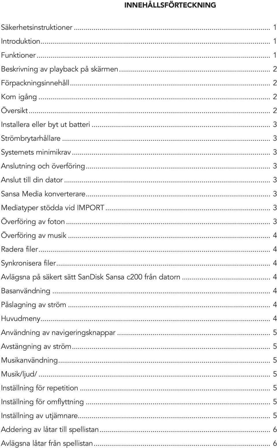 .. 3 Mediatyper stödda vid IMPORT... 3 Överföring av foton... 3 Överföring av musik... 4 Radera filer... 4 Synkronisera filer... 4 Avlägsna på säkert sätt SanDisk Sansa c200 från datorn.