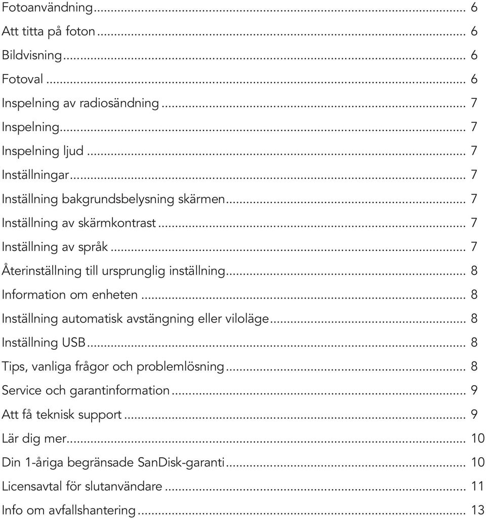 .. 8 Information om enheten... 8 Inställning automatisk avstängning eller viloläge... 8 Inställning USB... 8 Tips, vanliga frågor och problemlösning.