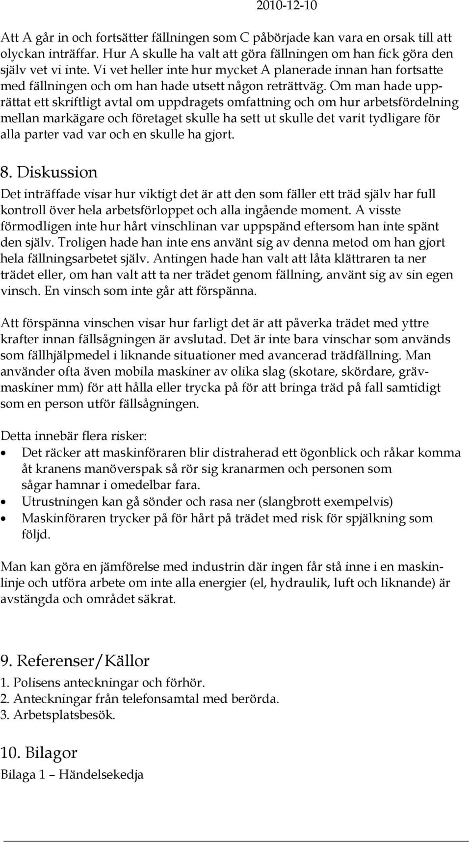 Om man hade upprättat ett skriftligt avtal om uppdragets omfattning och om hur arbetsfördelning mellan markägare och företaget skulle ha sett ut skulle det varit tydligare för alla parter vad var och