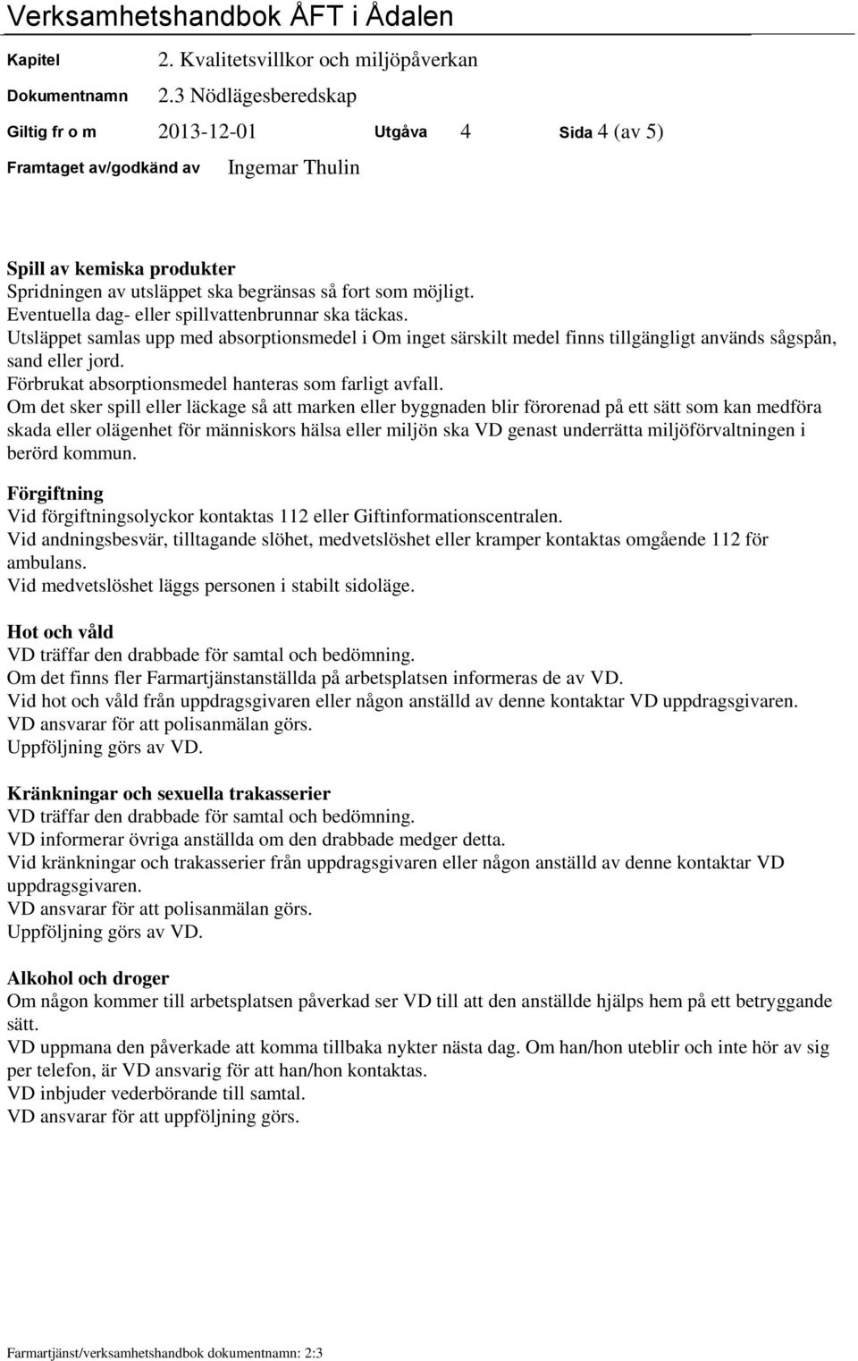 Om det sker spill eller läckage så att marken eller byggnaden blir förorenad på ett sätt som kan medföra skada eller olägenhet för människors hälsa eller miljön ska VD genast underrätta