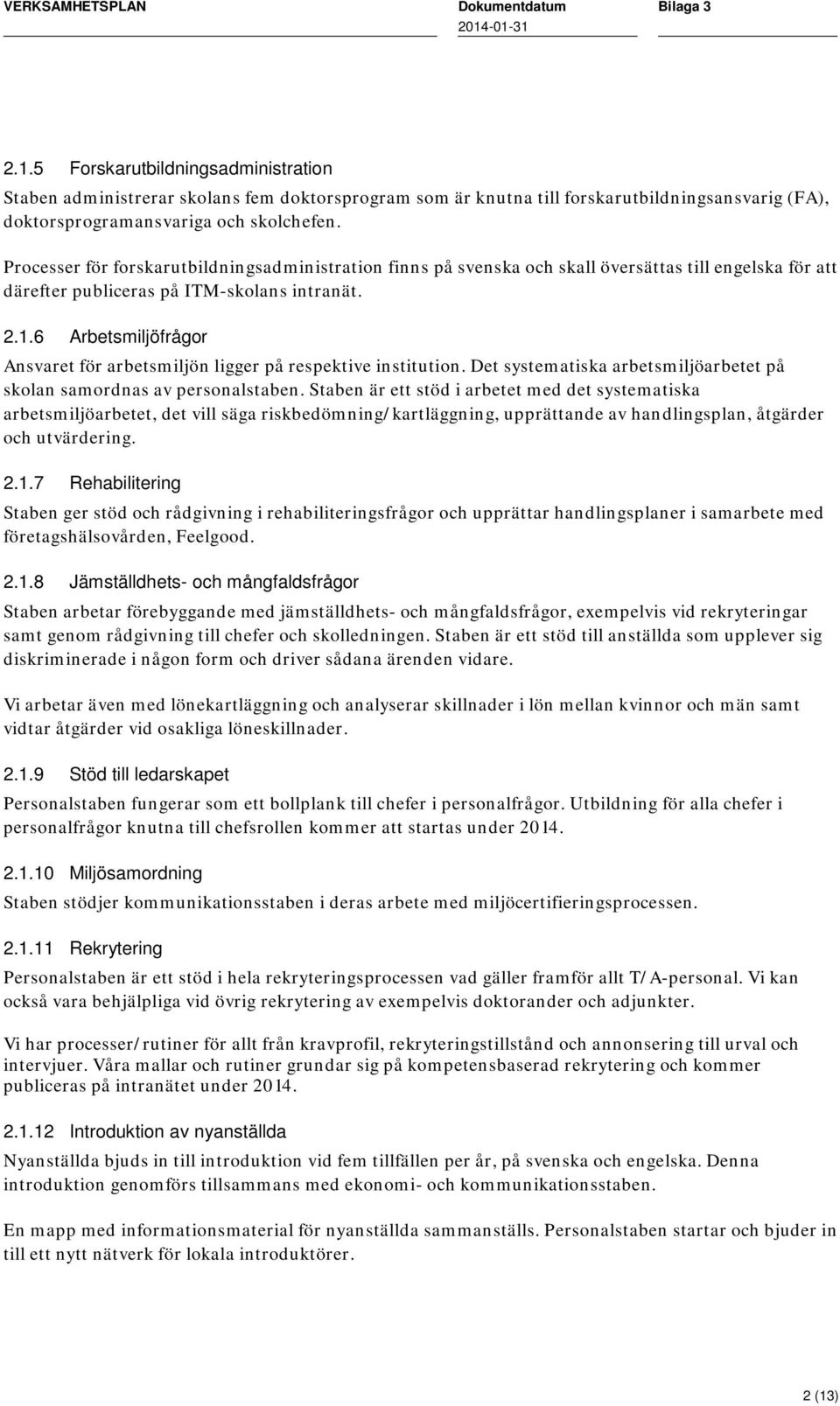 6 Arbetsmiljöfrågor Ansvaret för arbetsmiljön ligger på respektive institution. Det systematiska arbetsmiljöarbetet på skolan samordnas av personalstaben.