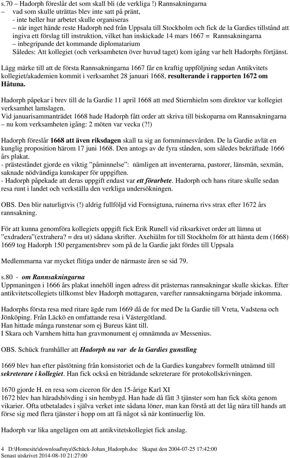 tillstånd att ingiva ett förslag till instruktion, vilket han inskickade 14 mars 1667 = Rannsakningarna inbegripande det kommande diplomatarium Således: Att kollegiet (och verksamheten över huvud