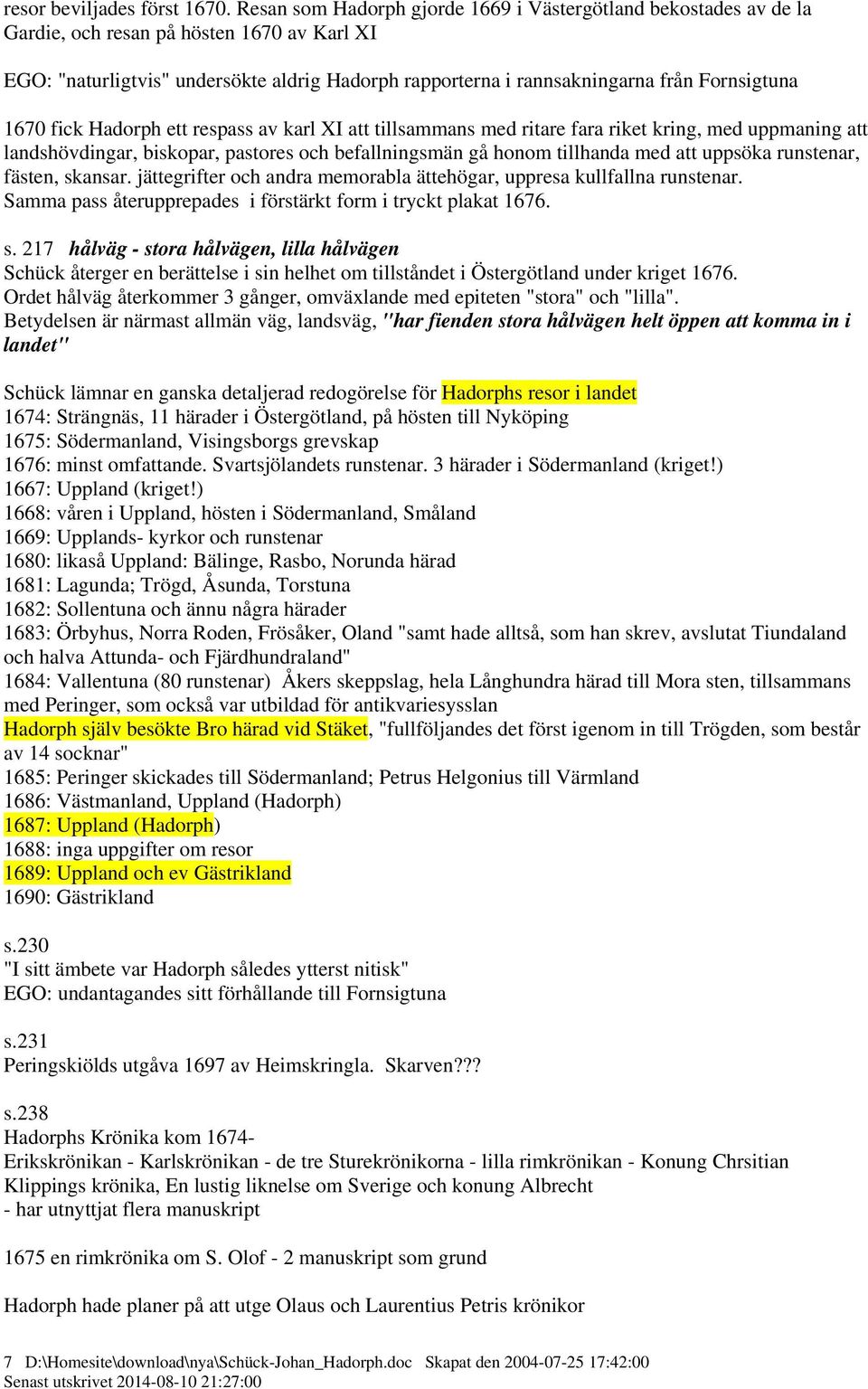 Fornsigtuna 1670 fick Hadorph ett respass av karl XI att tillsammans med ritare fara riket kring, med uppmaning att landshövdingar, biskopar, pastores och befallningsmän gå honom tillhanda med att