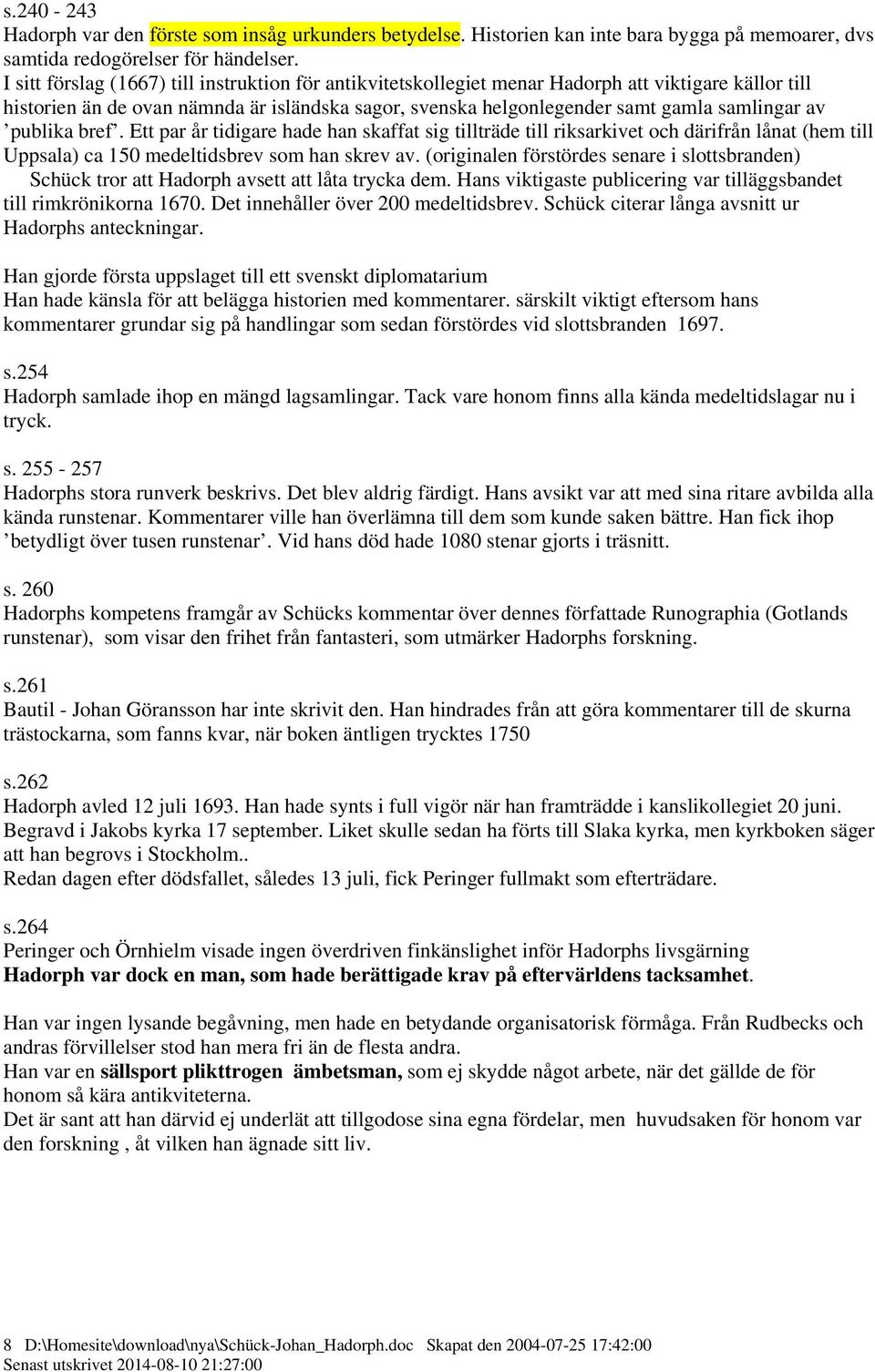 publika bref. Ett par år tidigare hade han skaffat sig tillträde till riksarkivet och därifrån lånat (hem till Uppsala) ca 150 medeltidsbrev som han skrev av.