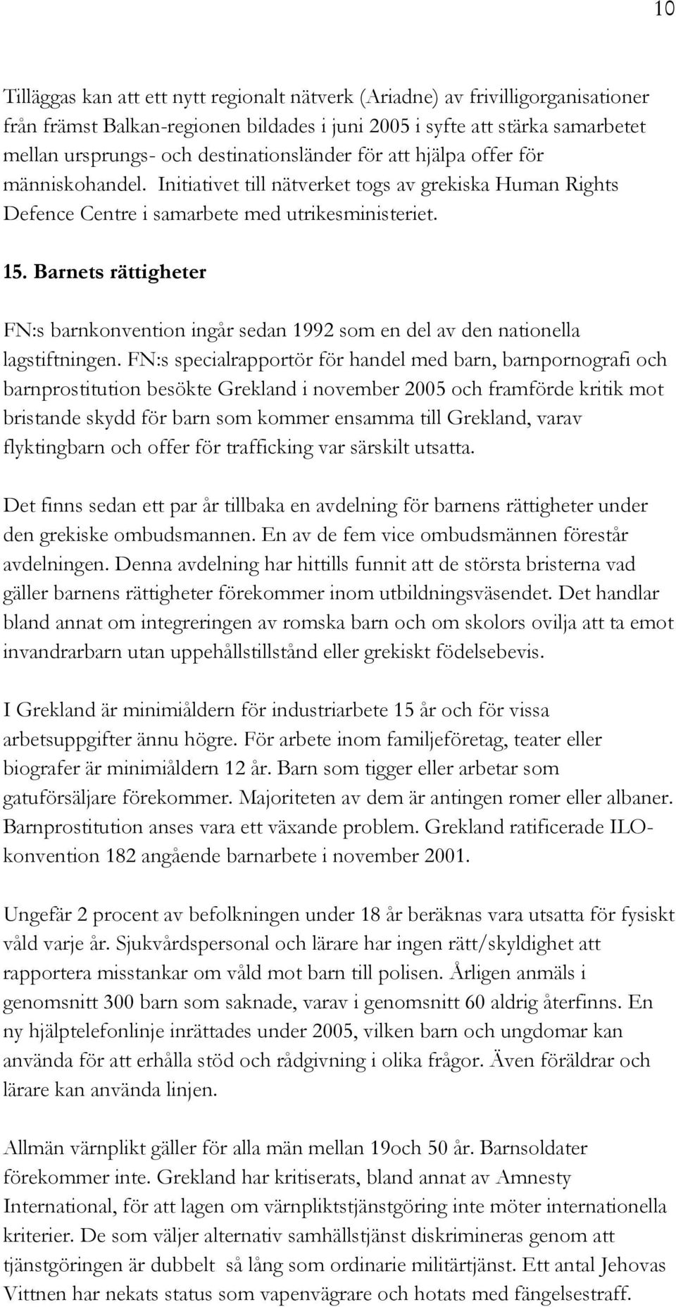 Barnets rättigheter FN:s barnkonvention ingår sedan 1992 som en del av den nationella lagstiftningen.