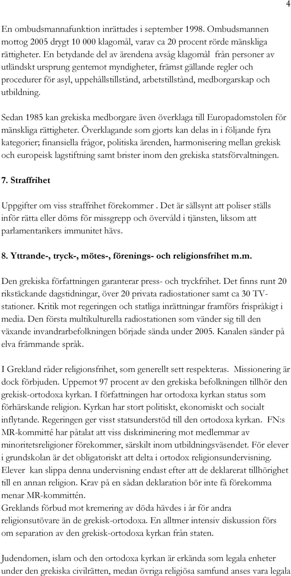 medborgarskap och utbildning. Sedan 1985 kan grekiska medborgare även överklaga till Europadomstolen för mänskliga rättigheter.