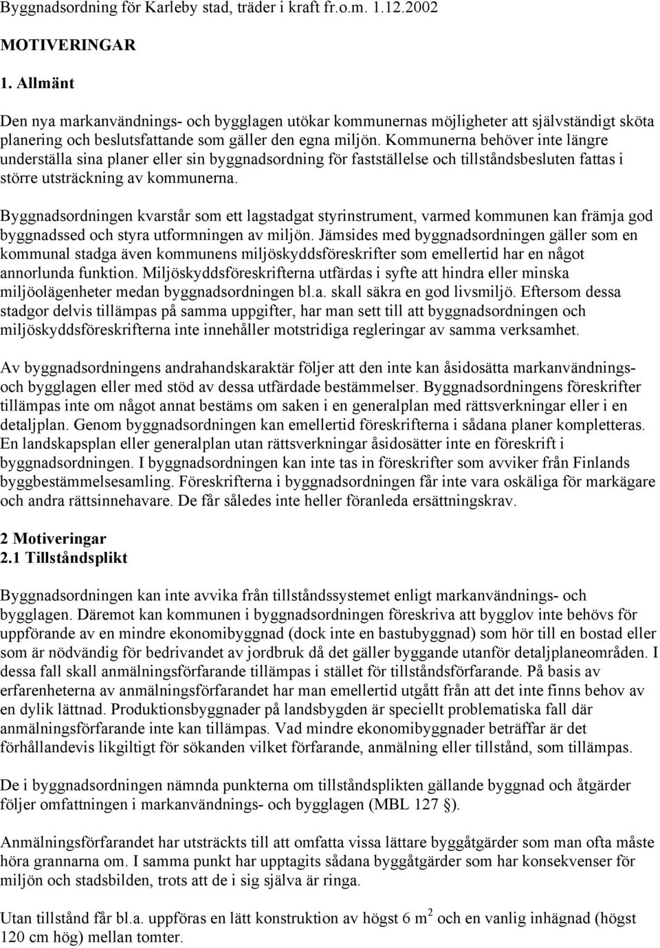 Kommunerna behöver inte längre underställa sina planer eller sin byggnadsordning för fastställelse och tillståndsbesluten fattas i större utsträckning av kommunerna.