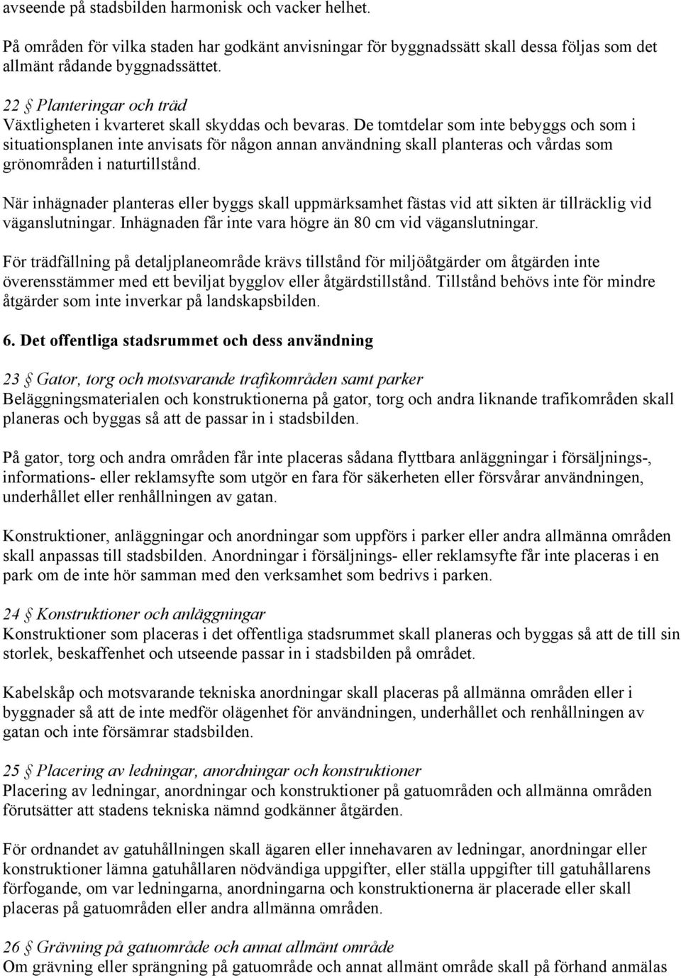 De tomtdelar som inte bebyggs och som i situationsplanen inte anvisats för någon annan användning skall planteras och vårdas som grönområden i naturtillstånd.