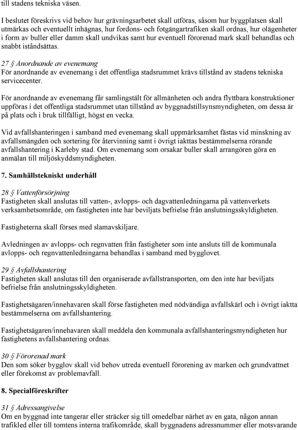 form av buller eller damm skall undvikas samt hur eventuell förorenad mark skall behandlas och snabbt iståndsättas.