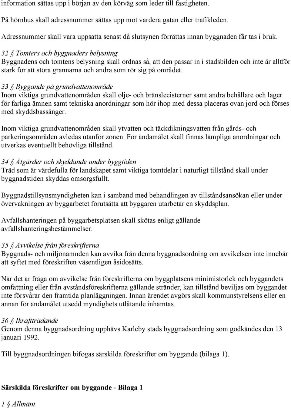 32 Tomters och byggnaders belysning Byggnadens och tomtens belysning skall ordnas så, att den passar in i stadsbilden och inte är alltför stark för att störa grannarna och andra som rör sig på