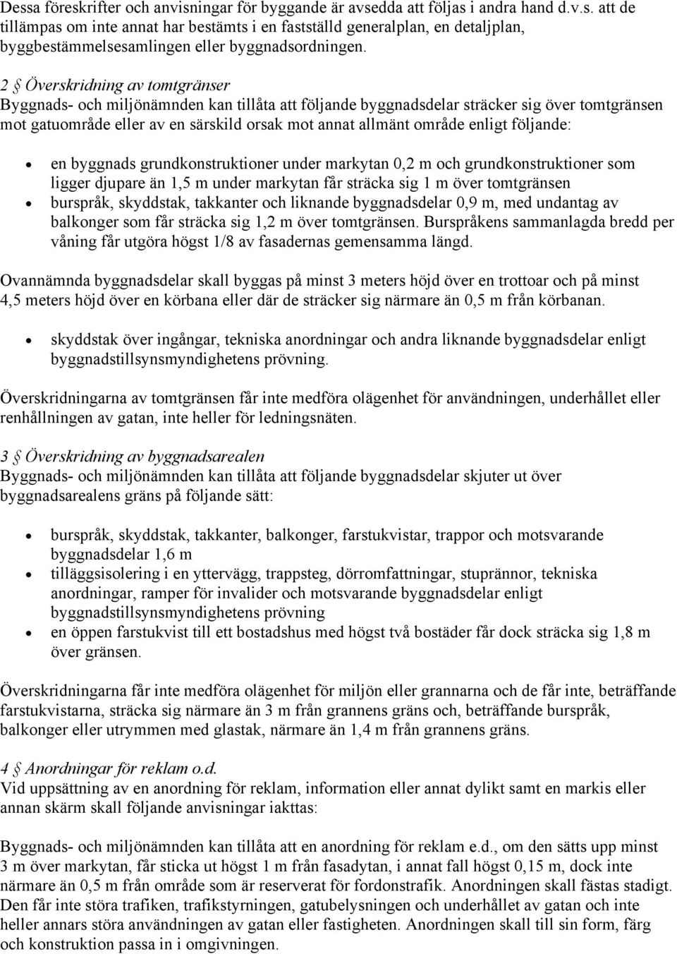 enligt följande: en byggnads grundkonstruktioner under markytan 0,2 m och grundkonstruktioner som ligger djupare än 1,5 m under markytan får sträcka sig 1 m över tomtgränsen burspråk, skyddstak,