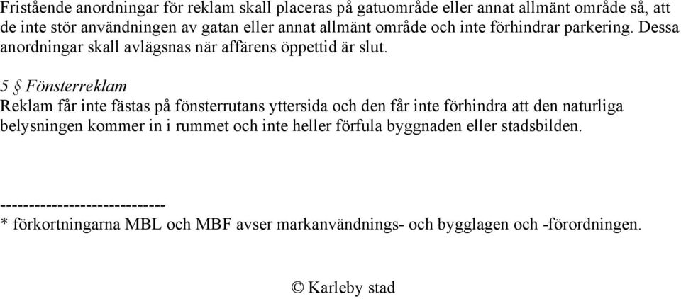 5 Fönsterreklam Reklam får inte fästas på fönsterrutans yttersida och den får inte förhindra att den naturliga belysningen kommer in i rummet