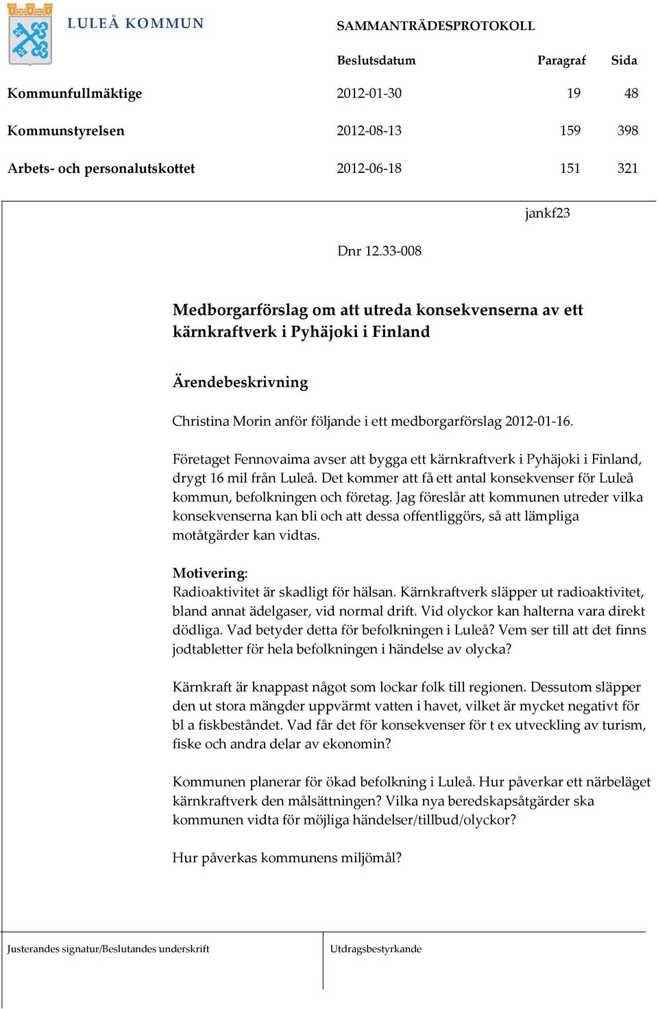 Företaget Fennovaima avser att bygga ett kärnkraftverk i Pyhäjoki i Finland, drygt 16 mil från Luleå. Det kommer att få ett antal konsekvenser för Luleå kommun, befolkningen och företag.