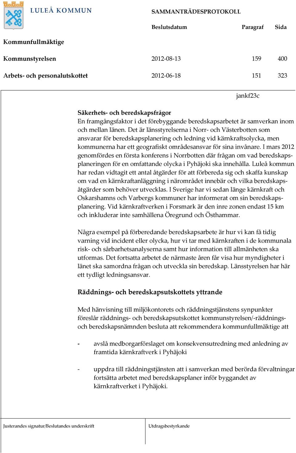 Det är länsstyrelserna i Norr- och Västerbotten som ansvarar för beredskapsplanering och ledning vid kärnkraftsolycka, men kommunerna har ett geografiskt områdesansvar för sina invånare.